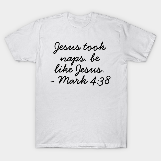 Jesus Took Naps Be Like Jesus Mark 4:38 Bible Verse - Christian Quotes - Jesus Took Naps - T